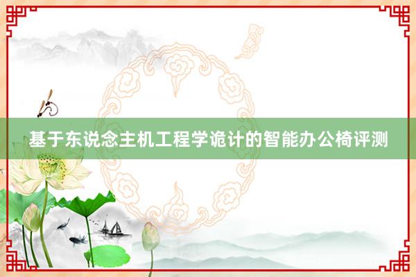 基于东说念主机工程学诡计的智能办公椅评测